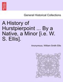 A History of Hurstpierpoint ... by a Native, a Minor [I.e. W. S. Ellis].