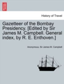 Gazetteer of the Bombay Presidency. [Edited by Sir James M. Campbell. General Index, by R. E. enthoven.] Vol. Iii