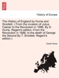 History of England by Hume and Smollett. ( from the Invasion of Julius Caesar to the Revolution in 1688. by D. Hume. Regent's Edition.-From the Revolution in 1688, ...) Vol. I, a New Edition