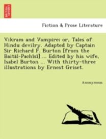Vikram and Vampire; or, Tales of Hindu Devilry. Adapted by Captain Sir Richard F. Burton [From the Baita L-Pachi Si ] ... Edited by His Wife, Isabel B