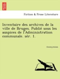 Inventaire Des Archives De La Ville De Bruges. Publie Sous Les Auspices De L'administration Communale. Se R. 1.