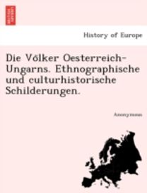Vo Lker Oesterreich-Ungarns. Ethnographische Und Culturhistorische Schilderungen.