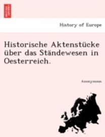 Historische Aktenstucke Uber Das Standewesen in Oesterreich.