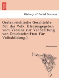 Oesterreichische Geschichte Fur Das Volk. (Herausgegeben Vom Vereine Zur Verbreitung Von Druckschriften Fur volksbildung.).