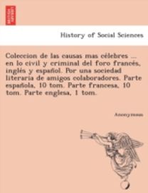 Coleccion De Las Causas Mas Ce Lebres ... en Lo Civil Y Criminal Del Foro France S, Ingle S Y Espan Ol. Por Una Sociedad Literaria De Amigos Colaborad