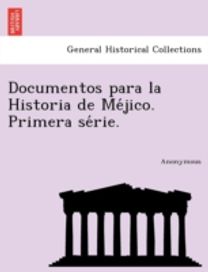 Documentos Para La Historia De Me Jico. Primera Se Rie.
