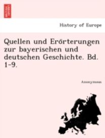 Quellen Und Ero Rterungen Zur Bayerischen Und Deutschen Geschichte. Bd. 1-9. Quellen Und Ero Rterungen Zur Bayerischen Und Deutschen Geschichte. Bd. 1-9.