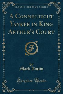 Connecticut Yankee in King Arthur's Court (Classic Reprint)