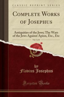 Complete Works of Josephus, Vol. 1 of 4 Complete Works of Josephus, Vol. 1 of 4