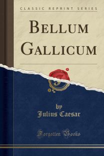Bellum Gallicum (Classic Reprint) Bellum Gallicum (Classic Reprint)