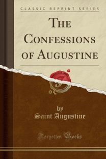 Confessions of Augustine (Classic Reprint) Confessions of Augustine (Classic Reprint)
