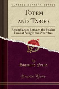 Totem and Taboo: Resemblances Between the Psychic Lives of Savages and Neurotics (Classic Reprint) Totem and Taboo: Resemblances Between the Psychic Lives of Savages and Neurotics (Classic Reprint)