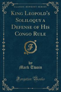 King Leopold's Soliloquy a Defense of His Congo Rule (Classic Reprint)