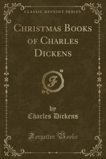 Christmas Books of Charles Dickens (Classic Reprint)