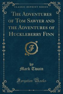 Adventures of Tom Sawyer and the Adventures of Huckleberry Finn (Classic Reprint)
