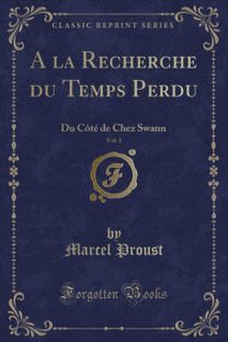 la Recherche du Temps Perdu, Vol. 1: Du Cote de Chez Swann (Classic Reprint)