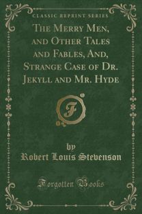 Merry Men, and Other Tales and Fables, And, Strange Case of Dr. Jekyll and Mr. Hyde (Classic Reprint) Merry Men, and Other Tales and Fables, And, Strange Case of Dr. Jekyll and Mr. Hyde (Classic Reprint)