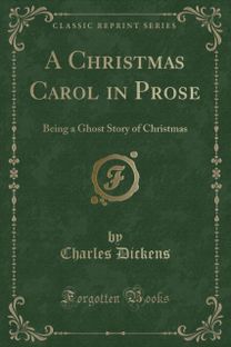 Christmas Carol in Prose: Being a Ghost Story of Yule-Tide (Classic Reprint) Christmas Carol in Prose: Being a Ghost Story of Yule-Tide (Classic Reprint)