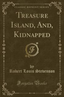 Treasure Island, And, Kidnapped (Classic Reprint) Treasure Island, And, Kidnapped (Classic Reprint)