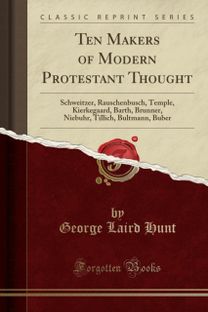 Ten Makers of Modern Protestant Thought: Schweitzer, Rauschenbusch, Temple, Kierkegaard, Barth, Brunner, Niebuhr, Tillich, Bultmann, Buber (Classic Reprint) Ten Makers of Modern Protestant Thought: Schweitzer, Rauschenbusch, Temple, Kierkegaard, Barth, Brunner, Niebuhr, Tillich, Bultmann, Buber (Classic Reprint)