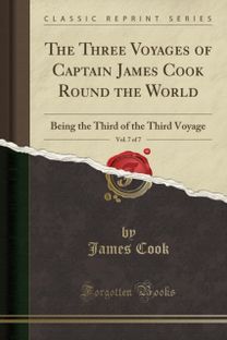 Three Voyages of Captain James Cook Round the World, Vol. 7 of 7: Being the Third of the Third Voyage (Classic Reprint)
