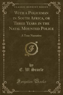With a Policeman in South Africa, or Three Years in the Natal Mounted Police With a Policeman in South Africa, or Three Years in the Natal Mounted Police