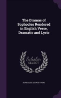 The Dramas of Sophocles Rendered in Engl