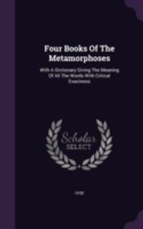 Four Books of the Metamorphoses: with a