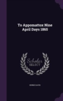 To Appomattox Nine April Days 1865 To Appomattox Nine April Days 1865