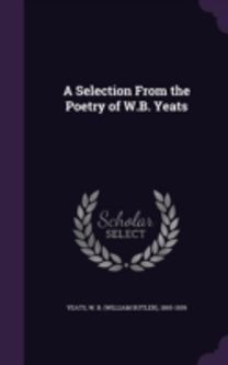 A Selection from the Poetry of W.b. Yeat