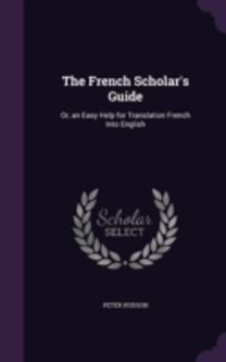 The French Scholar's Guide: Or, an Easy