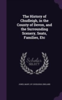 The History of Chudleigh, in the County