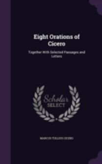 Eight Orations of Cicero: Together with