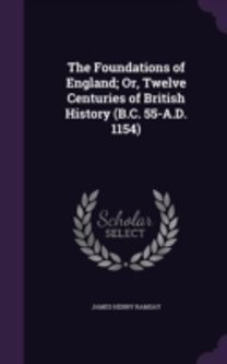 The Foundations of England; Or, Twelve C