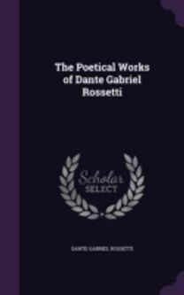 The Poetical Works of Dante Gabriel Ross