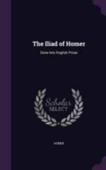 The Iliad of Homer: Done Into English Pr