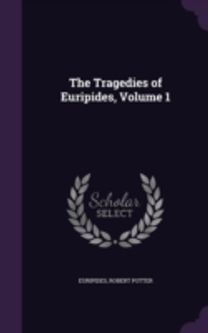 The Tragedies of Euripides, Volume 1