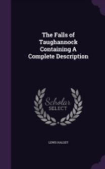 The Falls of Taughannock Containing a Complete Description The Falls of Taughannock Containing a Complete Description