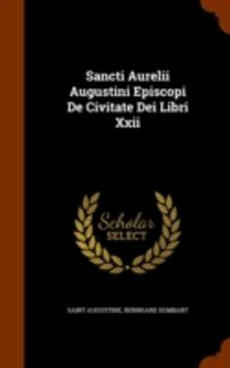 Sancti Aurelii Augustini Episcopi De Civitate Dei Libri Xxii