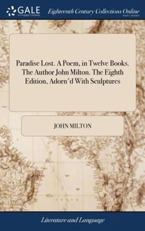 Paradise Lost. a Poem, in Twelve Books. the Author John Milton. the Eighth Edition, Adorn'd with Sculptures Paradise Lost. a Poem, in Twelve Books. the Author John Milton. the Eighth Edition, Adorn'd with Sculptures