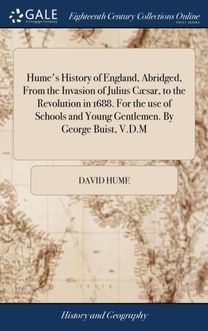 Hume's History of England, Abridged, from the Invasion of Julius C Sar, to the Revolution in 1688. for the Use of Schools and Young Gentlemen. by George Buist, v.d.m
