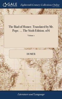 Iliad of Homer. Translated by Mr. Pope. ... the Sixth Edition. of 6; Volume 1