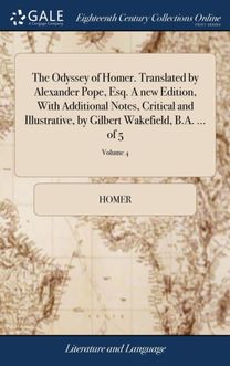 Odyssey of Homer. Translated by Alexander Pope, Esq. a New Edition, with Additional Notes, Critical and Illustrative, by Gilbert Wakefield, b.a. ... of 5; Volume 4