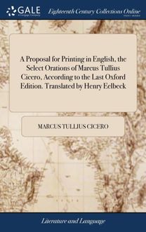 Proposal for Printing in English, the Select Orations of Marcus Tullius Cicero, According to the Last Oxford Edition. Translated by Henry Eelbeck