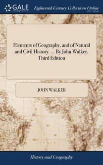 Elements of Geography, and of Natural and Civil History. ... by John Walker. Third Edition