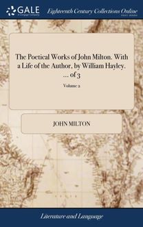 Poetical Works of John Milton. with a Life of the Author, by William Hayley. ... of 3; Volume 2