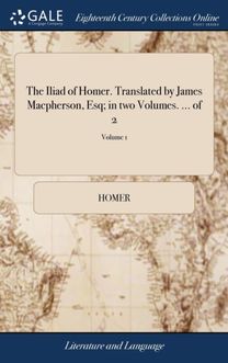 Iliad of Homer. Translated by James Macpherson, Esq; in Two Volumes. ... of 2; Volume 1