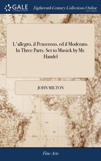 L'allegro, Il Penseroso, Ed Il Moderato. in Three Parts. Set to Musick by Mr. Handel