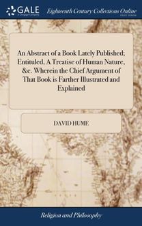 Abstract of a Book Lately Published; Entituled, a Treatise of Human Nature, &C. Wherein the Chief Argument of that Book is Farther Illustrated and Explained