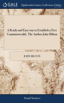 Ready and Easy Way to Establish a Free Commonwealth. the Author John Milton